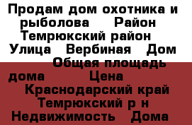 Продам дом охотника и рыболова.  › Район ­ Темрюкский район  › Улица ­ Вербиная › Дом ­ 22 › Общая площадь дома ­ 180 › Цена ­ 3 800 000 - Краснодарский край, Темрюкский р-н Недвижимость » Дома, коттеджи, дачи продажа   . Краснодарский край